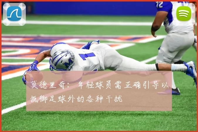 莫德里奇：年轻球员需正确引导以抵御足球外的各种干扰