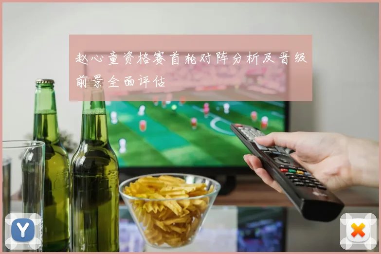 赵心童资格赛首轮对阵分析及晋级前景全面评估